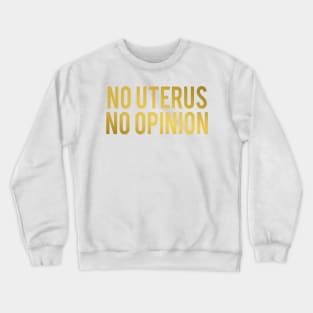 No Uterus No Opinion Crewneck Sweatshirt